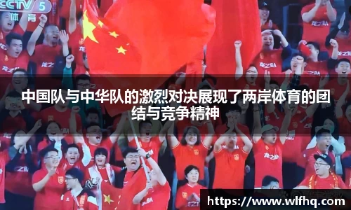 中国队与中华队的激烈对决展现了两岸体育的团结与竞争精神